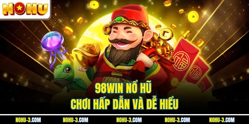 98win nổ hũ chơi hấp dẫn và dễ hiểu