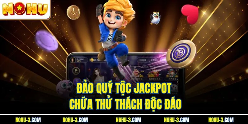 Đảo Quý Tộc Jackpot chứa thử thách độc đáo