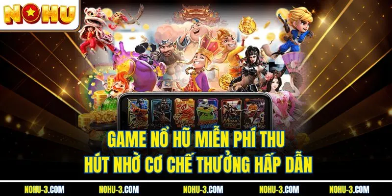 Game Nổ Hũ Miễn Phí Thu Hút Nhờ Cơ Chế Thưởng Hấp Dẫn