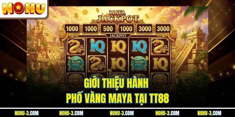 Giới thiệu hành phố Vàng Maya tại TT88