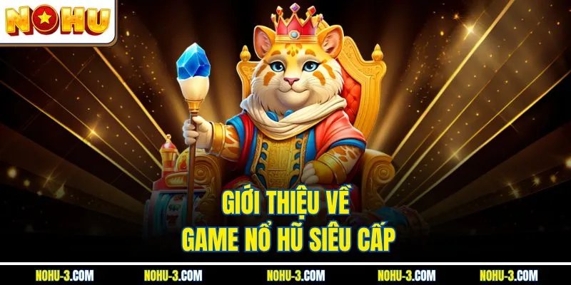 Giới thiệu về game nổ hũ siêu cấp