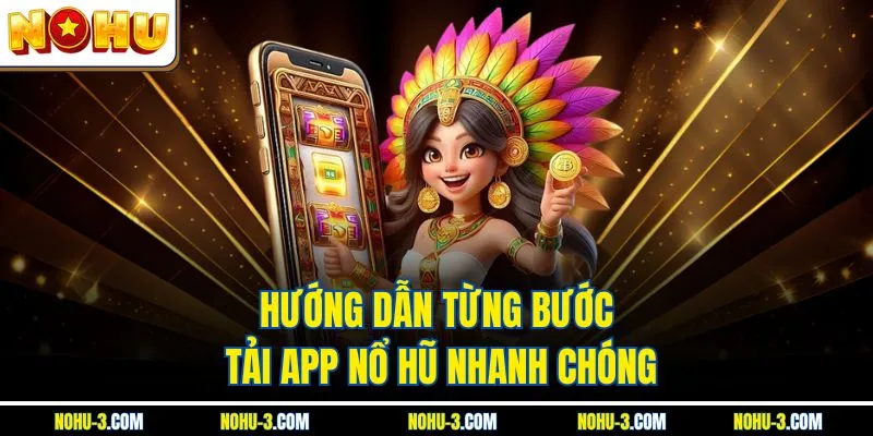 Hướng dẫn từng bước tải app Nổ hũ nhanh chóng