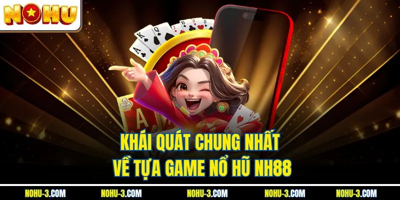Khái quát chung nhất về tựa game nổ hũ NH88