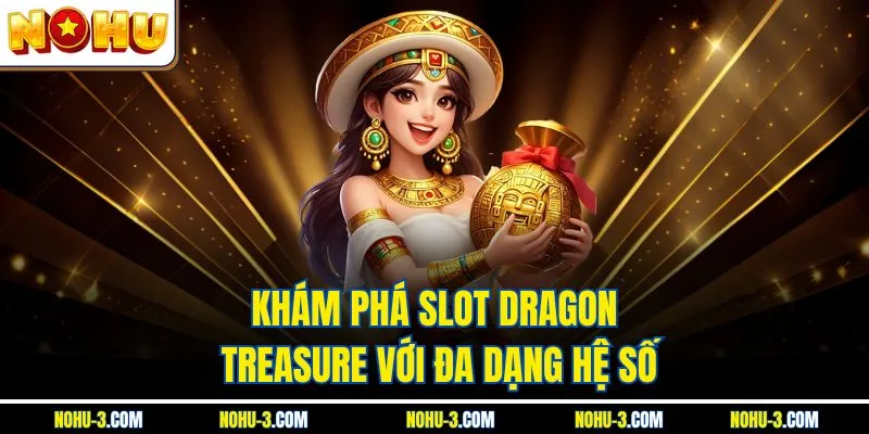 Khám phá Slot Dragon Treasure với đa dạng hệ số