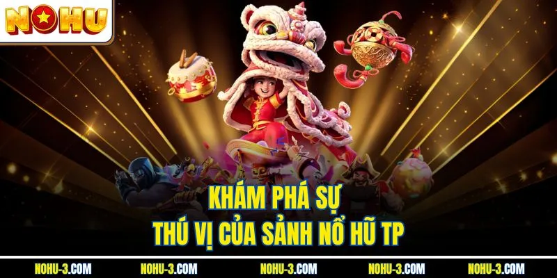 Khám phá sự thú vị của sảnh nổ hũ TP