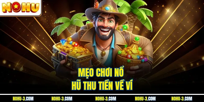 Mẹo chơi nổ hũ thu tiền về ví