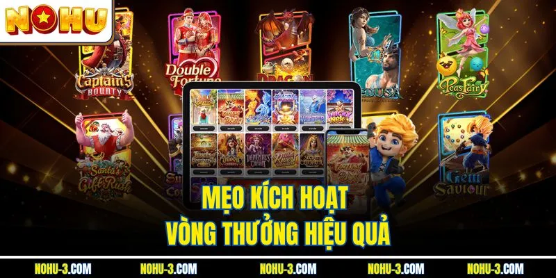 Mẹo kích hoạt vòng thưởng hiệu quả