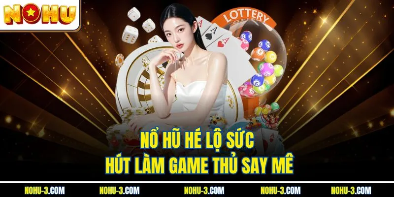NOHU hé lộ sức hút làm game thủ say mê