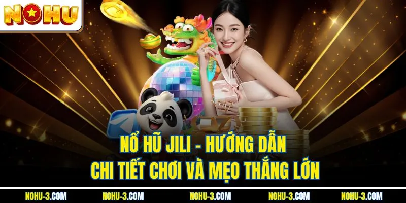 Nổ Hũ Jili – Hướng Dẫn Chi Tiết Chơi Và Mẹo Thắng Lớn