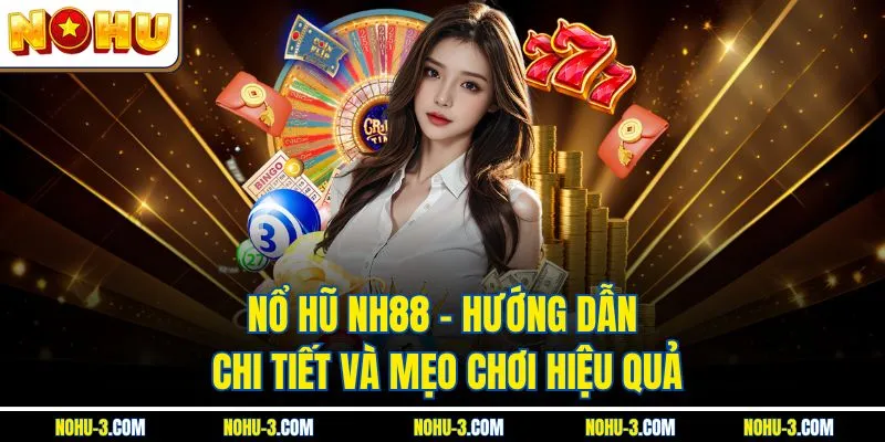 Nổ Hũ NH88 – Hướng Dẫn Chi Tiết Và Mẹo Chơi Hiệu Quả