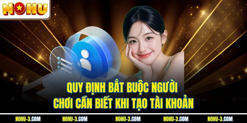 Quy định bắt buộc người chơi cần biết khi tạo tài khoản