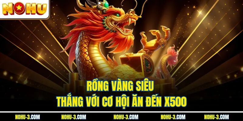 Rồng Vàng Siêu Thắng với cơ hội ăn đến x500