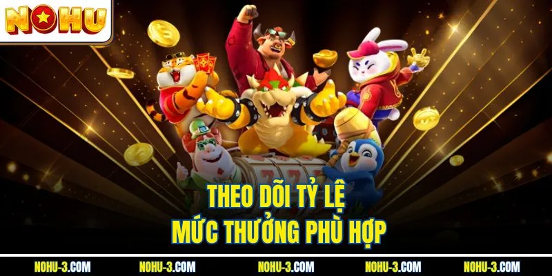 Theo dõi tỷ lệ mức thưởng phù hợp