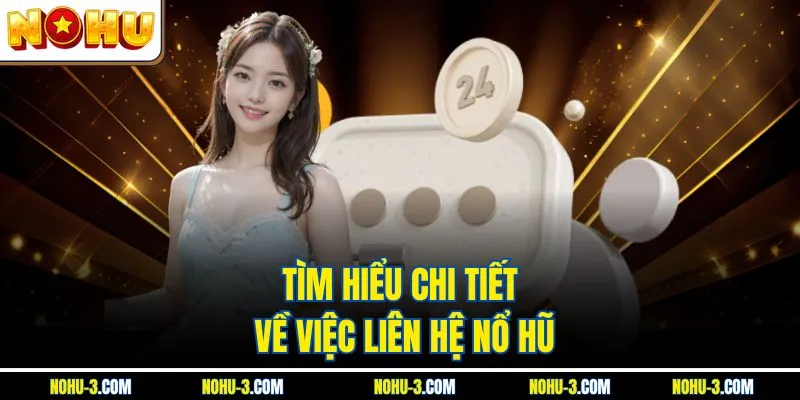 Tìm hiểu chi tiết về việc liên hệ Nổ hũ
