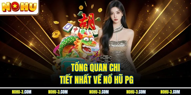 Tổng quan chi tiết nhất về Nổ hũ PG