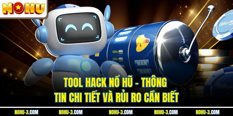 Tool Hack Nổ Hũ – Thông Tin Chi Tiết Và Rủi Ro Cần Biết