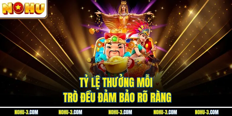 Tỷ lệ thưởng mỗi trò đều đảm bảo rõ ràng