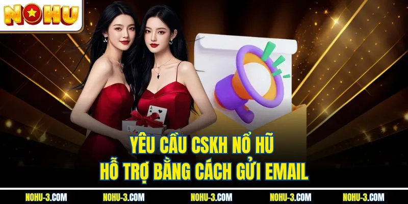 Yêu cầu CSKH Nổ Hũ hỗ trợ bằng cách gửi email